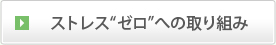ストレス"ゼロ”への取り組み
